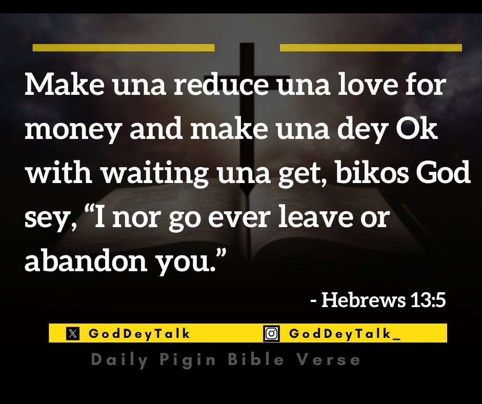 GodDeyTalk's tweet photo. I go ever leave una, I go ever abandon una. — Hebrews 13:5 🙏
#GodDeyTalk #PidginVerse #TodayWord https://t.co/CWFmfYbpuM