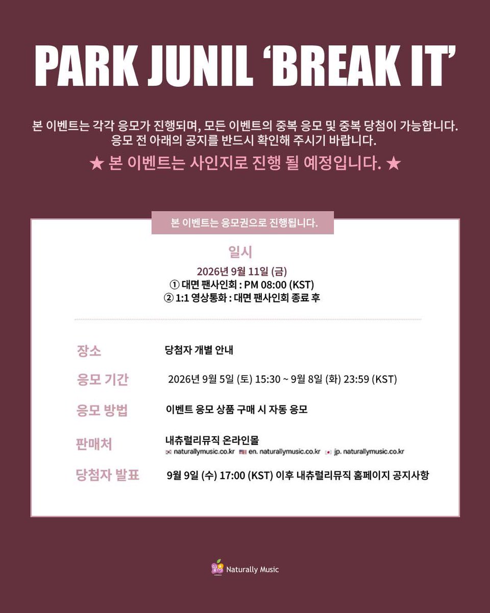 Naturally_Music's tweet photo. [📢] 박준일 【BREAK IT】 발매 기념 MEET&CALL EVENT

💕 본 이벤트는 사인지로 진행 될 예정입니다. 💕

💌이벤트 일시 : 2026.9.11 FRI 20:00 (KST)
💌응모 기간 : ~2026.9.8 TUE 23:59 (KST)

💝 대면 팬사인회 응모자 : 미공개 포토카드 5종 중 1종 랜덤 + ✨스페셜 포토카드 1종 추가 증정✨
💝 1:1 영상통화 응모자 : 미공개 포토카드 5종 중 1종 랜덤 + ✨스페셜 포토카드 1종 추가 증정✨

💖 대면 팬사인회 당첨자 : 5명 추첨 친필 사인 폴라로이드 1매 증정
💖 1:1 영상통화 당첨자 : 5명 추첨 친필 사인 폴라로이드 1매 증정 / 5명 추첨 스페셜 영상통화 진행(5분)

📎이벤트 공지 :
🇰🇷 https://t.co/aNlSfL2USh
🇺🇸 https://t.co/6eIbkUBBCR
🇯🇵 https://t.co/tzPY7TbgOj

#PARKJUNIL #박준일
#BREAK_IT
#PARKJUNIL_BREAK_IT