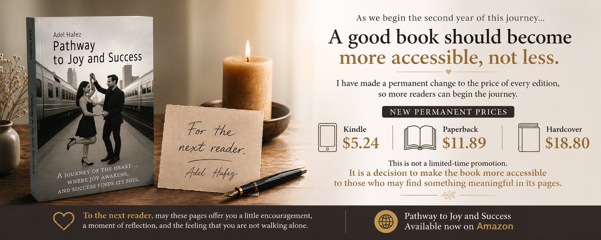 adelahafez's tweet photo. #Books #Reading #AmazonBook #PathwayToJoyAndSuccess 
Available on Amazon:
https://t.co/cXTRpQkWJX

A year ago, I shared Pathway to Joy and Success with a simple hope: that its pages might offer encouragement, invite reflection, and perhaps become a quiet companion to someone going through a difficult time or an important turning point.

As the book begins its second year, I have permanently reduced the price of all three editions.

I have always believed that a book should be able to walk beside you through life’s questions, changes and turning points. Its price should not be the reason you have to leave that journey for another day.

The new prices are:
📖 Kindle: $5.24
📚 Paperback: $11.89
📕 Hardcover: $18.80 

This is not a limited-time promotion. It is simply my decision to make the book more accessible to anyone who may find something meaningful in its pages.

To everyone who has already welcomed the book into their lives, thank you. Your support means more than you may realise.

To the next reader, I hope these pages bring you a little encouragement, a moment of reflection, and the feeling that you are not walking alone.

Adel Hafez

* Also available across Amazon marketplaces.