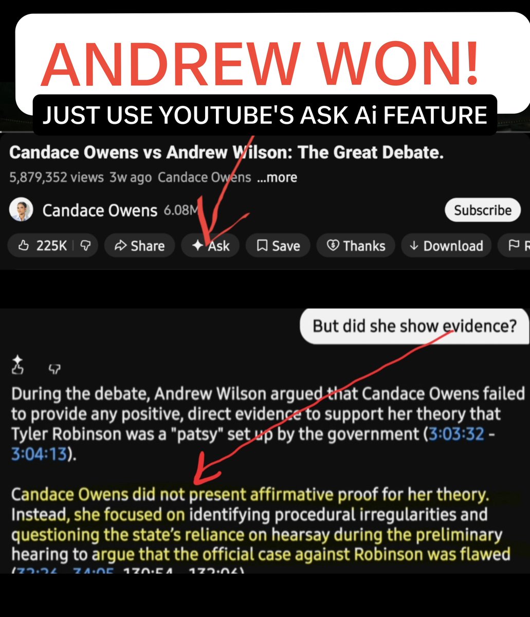 ColdblodedChrit's tweet photo. **Andrew WON!**

Pretty obvious to anyone following the truth, not the tribe.

I'll tell you what, I'll show you how you can prove it to yourself.

Go to Candace's YouTube channel and use the *ASK* feature on the debate post.

I highlighted it in the pic below to make it super easy because I know how much you Candace supporters HATE research!

Ask the AI on The Candace Podcast's own channel who had evidence to back their claim.

As you can see in the screenshots below, the AI doesn't care about feelings, only FACTS.

The FACTS YOU need to care about are that there are more people who won't do research and WANT to be told what to think.

They distrust the feds, and there are those who have found ways to enrich themselves because of it.

Like Candace & Baron Coleman!

Please just do the tiniest bit of research.

Once you do, you will see Candace is a fake.

You've got to be sick of NEVER being able to substantiate your or her claims. 

Come on! Follow the truth, NOT the tribe!

Truth over tribalism 💯
Mind over manipulation 🧠
CHRIST over clout 🙏