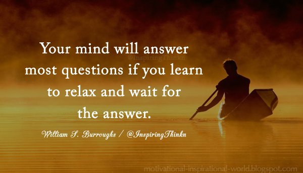 InspiringThinkn's tweet photo. Your mind will answer most questions if you learn to relax and wait for the answer. William S. Burroughs https://t.co/aGoEHracCa