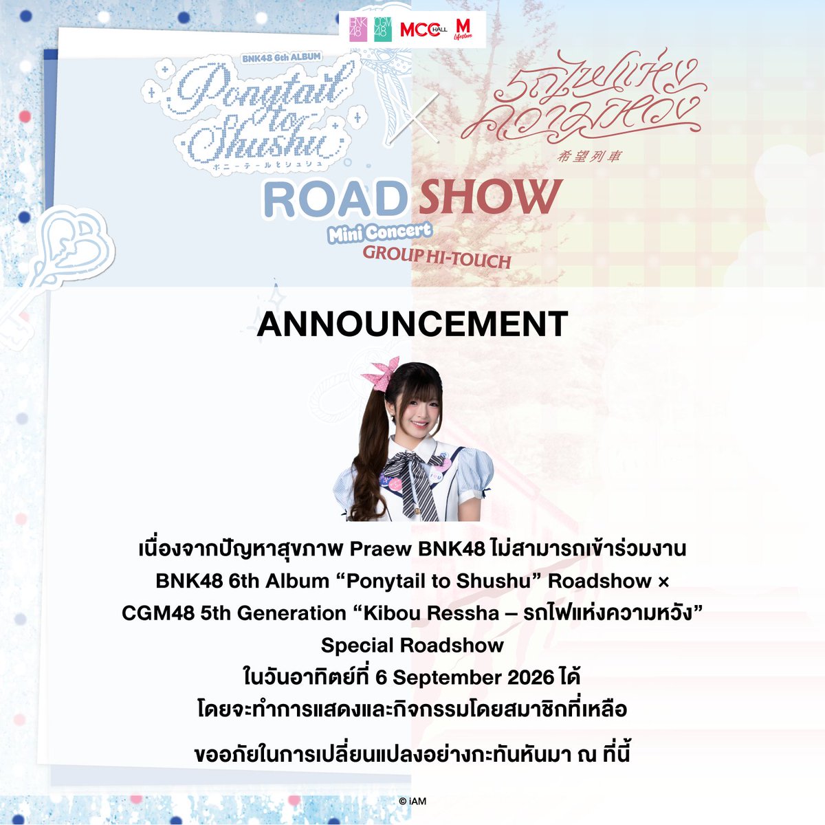 bnk48official's tweet photo. [🦄🎀] #PonytailtoShushuTH_Roadshow
[🚂🌟] #KibouResshaTH

[ANNOUNCEMENT]

เนื่องจากปัญหาสุขภาพ #PraewBNK48 ไม่สามารถเข้าร่วมงาน BNK48 6th Album “Ponytail to Shushu” Roadshow × CGM48 5th Generation “Kibou Ressha – รถไฟแห่งความหวัง” Special Roadshow ในวันอาทิตย์ที่ 6 กันยายน 2026 ได้ จะทำการแสดงและกิจกรรมโดยสมาชิกที่เหลือ

ขออภัยในการเปลี่ยนแปลงอย่างกะทันหันมา ณ ที่นี้

#MCCHall #TheMallLifestoreNgamwongwan
#PonytailtoShushuTH #ポニーテールとシュシュ
#希望列車 #CGM485thGeneration
#BNK486thALBUM #CGM4811thSINGLE
#BNK48 #CGM48