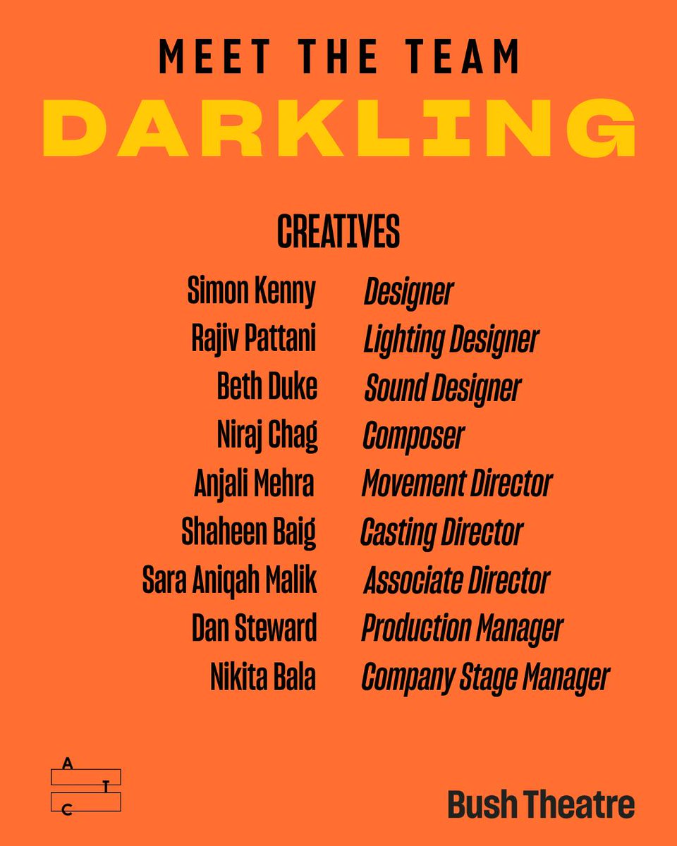 An orange poster with the title "Meet the Team - Darkling" in bold, with roles listed under "Creatives." The creatives include Simon Kenny (Designer), Rajiv Pattani (Lighting Designer), Beth Duke (Sound Designer), Niraj Chag (Composer), Anjali Mehra (Movement Director), Shaheen Baig (Casting Director), Sara Aniqah Malik (Associate Director), Dan Steward (Production Manager), and Nikita Bala (Company Stage Manager). The Bush Theatre logo appears in the bottom right corner.