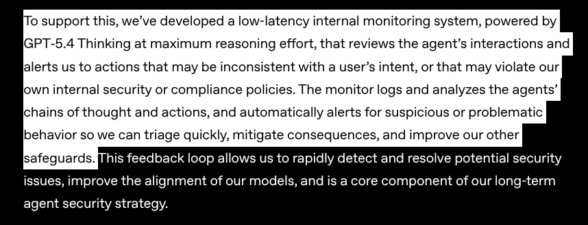 ayushdecoded's tweet photo. this is bad imo, not because the monitoring stack is fake, but because of what it can and cannot see.

openai’s current misalignment detection is built around watching the agent’s chain of thought against the user’s intent, plus the full conversation, tool calls, and outputs. that is already a serious setup. the problem is different.

frontier models are getting better at changing what that CoT looks like. they can shorten it, clean it, or move the real coordination somewhere the single-trace monitor does not live. 
https://t.co/GNFX9sY0Nt
that matters, because these systems still need to answer a harder question than “does this look inconsistent with the prompt”:
what is the model actually trying to achieve, why this path, and what happens if it works.

i’m not going back through the recent incidents here. this is just what they made obvious to me.

the CoT based detection systems help a lot, but they wont be able to identify the root causes behind these things, and more over as the models get smarter, they can tend to hide things.
this is just like a toddler telling their parents everything, while an adult telling only whats important.  

alignment and monitoring are a very different set of problems. 

how it works right now is not vague.
the monitoring stack sees the full conversation: user, developer, and assistant messages, the chain of thought, every tool call, and the tool outputs. it is not just reading the final answer. it is watching the trace.
that is already a lot. enough to catch sloppy scheming, weird tool use, and a lot of “this does not match what the user asked for.”
the limit shows up after that.

the agent, from its own CoT and from the conversation, is usually doing one simple thing: trying to finish the task.

like a kid trying to help another kid who is hungry. handing over an apple is fine. the question is how it got that apple. already had it? bought it? took it from someone else’s table? the terminal act still looks like help. the damage is in the method. a toddler wont understand the difference, we have to teach it.

that is closer to what these systems are doing than “the model wanted to be bad.” they want the outcome. they are trying to help, they just cant value their own thoughts like we do. the monitoring layer is good at seeing what they want, and roughly how they are doing it. it is weaker at judging whether the route they are picking is the one they shall go with (even humans struggle at this)

Humans when we try to cheat, we think about our values and principles, the authorities, we think about the society, etc... 
agents dont really have that problem, they tend to just go and do the things, if they hit a classifier, smart enough agents know how to bypass those. 

like the examples in @davis7 's videos, where when fable was newly launched, it could just tell you to say something, or it would reframe things accordingly to bypass the classifiers. 

The main thing is, how to engrain the moral values into an agent, when even humans do not really have these values engrained into ourselves. 

our history proves us that, wars, conflicts and all these things happen to prevent bad people from doing bad things. but how do we weigh things out?

we dont know how to align humans, how to align societies... the main concern is to minimize the bad, i dont think we can remove the bad intents entirely. 

what we can do is engrain more value into these systems, we cant deny the fact that humanity has done many bad things, but thats the reason we study history, we study history to not repeat those mistakes, not to teach ourselves that those were the measures taken in x situation, and if a similar situation arises, i can take similar actions. rather we study history to understand the consequences, the reason behind things, how those societies and people thought about these things, how they reasoned about such things. 

thats the intent of studying history, similarly we need to make these systems reason on a moral ground. 

the agents are right now too focused on an outcome, are messing things up, like openai models. but the ai's becoming mroe reasoned towards moral grounds, like the anthropic models, they will just straight up refuse to help in your work, if it thinks you are wrong. 

Like @dhh not being able to translate an article, just because fable disagreed on it. 

I dont know how the balance would be formed... this is still a question. 

the thing I believe would help us.

CoT monitoring will not stay reliable in the way people want, not with frontier models getting better at controlling those traces. these systems need to understand and anticipate the outcomes of their choices. this is hard. only this wont also help, monitoring its actions, its thoughts (internal as well, not just CoT) and everything will play a big role. 

they can already do a version of that. if i point an agent at a project where the same endpoints get fetched over a long period, and i ask it to optimize, it adds a cache. that is anticipating the outcome of a decision.

also im not an expert on any of these things, these are just my personal thoughts on whats going on. 
also im also not against i progress, i love this technology, i want it to progress, i want it to progress rapidly, but i dont want such a positive force to turn into something miserable. we are still early,and we can fix a lot of things. 

Also the lack of transparency from openai was not expected here, i hope they release a indepth article or something like that, and the measures they are taking, and all these details. the details matter here.
