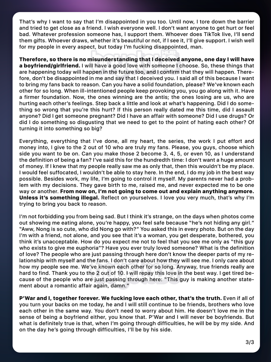 boyslovehub's tweet photo. After being constantly harassed about the issue, Yin Anan clarifies false dating rumors and puts an end to it.

"I’m just a doll that you want to pick up and put together with another doll. P’War and I, together forever. We fucking love each other. But we will never be boyfriends. For me, a fan club was a group of people who support us and love who we are. Today I discovered that I was wrong. 8 out of 10 people were disappointed in me. If you can’t control this doll, then you’re ready to hate and hurt it. Therefore, so there is no misunderstanding: one day I will have a boyfriend/girlfriend. So, don’t be disappointed in me and say that I deceived you. From now on, I’m not going to come out and explain anything anymore. Unless it’s something illegal. Reflect on yourselves. I love you very much, that’s why I’m trying to bring you back to reason."