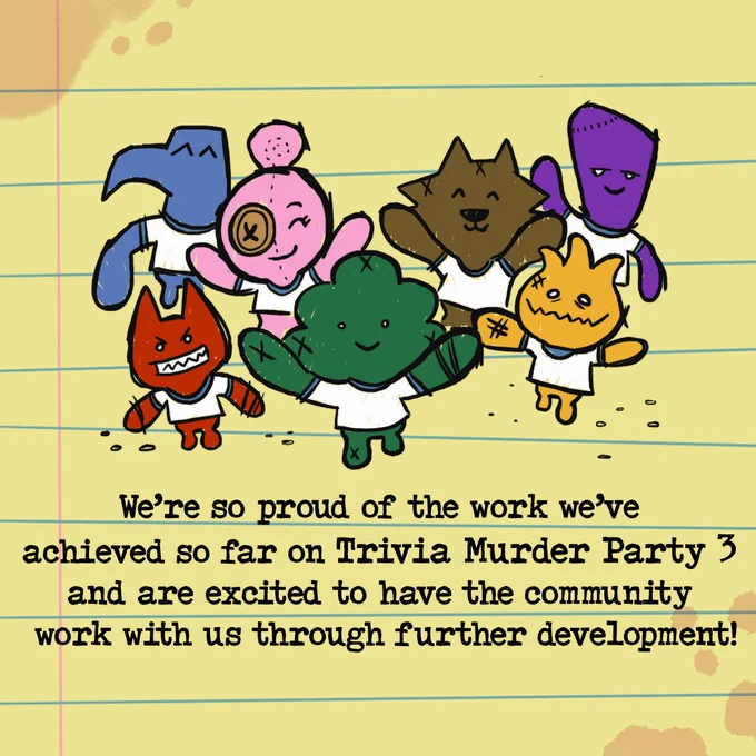 A hand-drawn flyer that looks like it's written on a dirty sheet of legal paper. It says "We're so proud of the work we've achieved so far on Trivia Murder Party 3 and are excited to have the community work with us through further development!" with a group of Triva Murder Party 3 characters looking excited