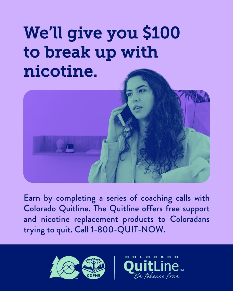 CDPHE's tweet photo. Coloradans 18 years and older are eligible to participate in the Colorado QuitLine! The program provides you with the opportunity to earn up to $100 to quit. Free nicotine patches, lozenges, and gum are available. Get started today! Call 1-800-QUIT-NOW. 

https://t.co/lIYyqHESZz https://t.co/03BZYDDzcu