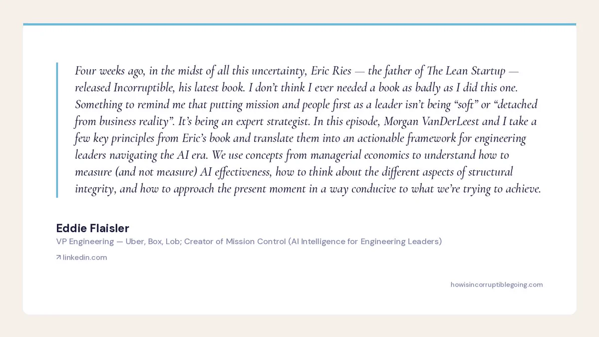 Quote card: Eddie Flaisler, VP of Engineering, on Incorruptible by Eric Ries — 'I don't think I ever needed a book as badly as I did this one. Something to remind me that putting mission and people first as a leader isn't being soft... It's being an expert strategist.'