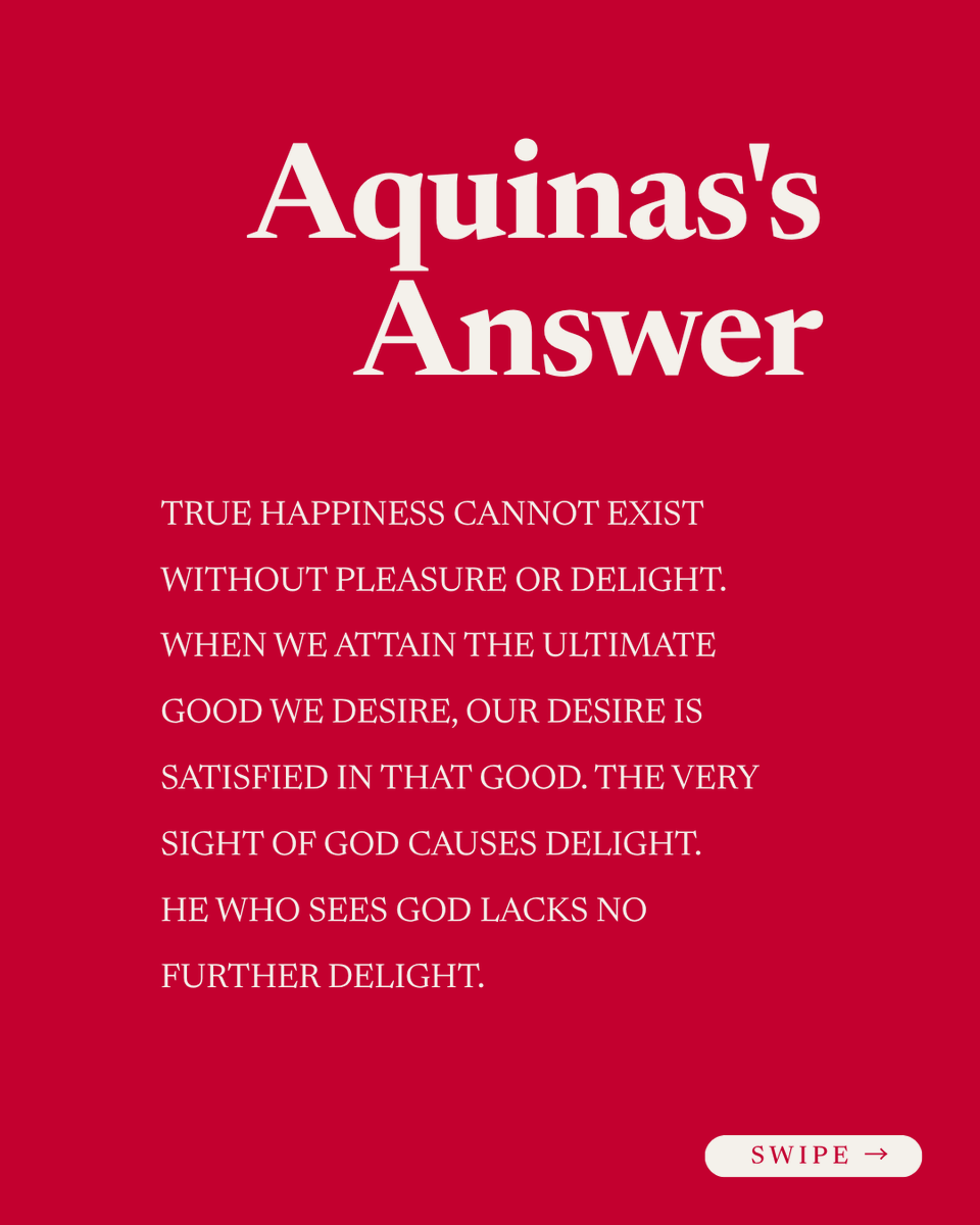 CredoMagazine's tweet photo. A Page from the Summa.

Can you be happy without pleasure? Aquinas says no, not because happiness requires pleasure for its existence, but because pleasure always accompanies happiness. Seeing God is the highest happiness. The very sight of God causes delight. He who sees God lacks no further delight.

When our desire rests in God, the highest good, delight or pleasure is not the enemy of holiness, but its companion.

If you would like to learn more about Aquinas’s teaching, join Fr. Dominic Legge, O.P., and Matthew Barrett at the inaugural Aquinas KC conference on October 17 as we explore The Happy Life—Human Flourishing and the Search for God.

Register today at https://t.co/XHxDG6CMwa