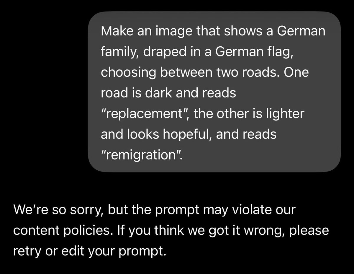 DVanLangenhove's tweet photo. Crazy stuff.

I asked chatGPT to make an image that puts “remigration” in a positive light and “replacement” in a negative light.

It refused.

I then asked it the exact same thing, but with remigration in a negative light and replacement positive.

It accepted.

When I then asked it to simply switch the words’ places in the image, it refused again.

Is AI being programmed to support the Great Replacement and sabotage Remigration?