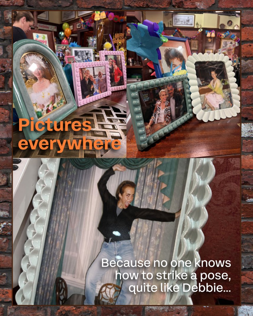 The picture is split into three images. They all show close ups of photos in frames, placed around the set of the Rovers. The pictures show Debbie and loved ones throughout the years. The last picture shows Debbie with her hands above her head as she pulls a funny and dramatic face as she dances. The on screen caption reads \"Pictures everywhere. Because no one knows how to strike a pose, quite like Debbie...\".