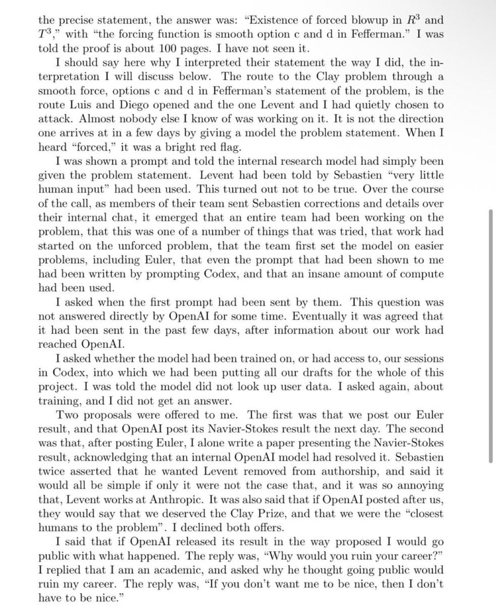 rynorhn's tweet photo. holy shit.

tristan buckmaster is saying openai has a forced navier–stokes blowup via the córdoba / martínez-zoroa program.

and that it may have used drafts from his and levent alpöge’s private codex sessions.

that’s the córdoba / martínez-zoroa route. almost nobody else was on it.

he also says the first prompt went out after information about his and levent alpöge’s work reached openai. that “very little human input” was not true. that a whole team had already been set on easier problems, including euler. that even the prompt they showed him was written by prompting codex.

then he asked:
did the model have their private codex sessions.

no answer on training.

if any of that holds, openai didn’t just scoop a math result. they may have done it off two researchers’ unpublished drafts, then tried to cut the coauthor because he works at anthropic.

a millennium-problem-adjacent result just became employee drama before an ipo.

i don’t even know which part is crazier.

this is one of the slimiest things i’ve seen in this industry.