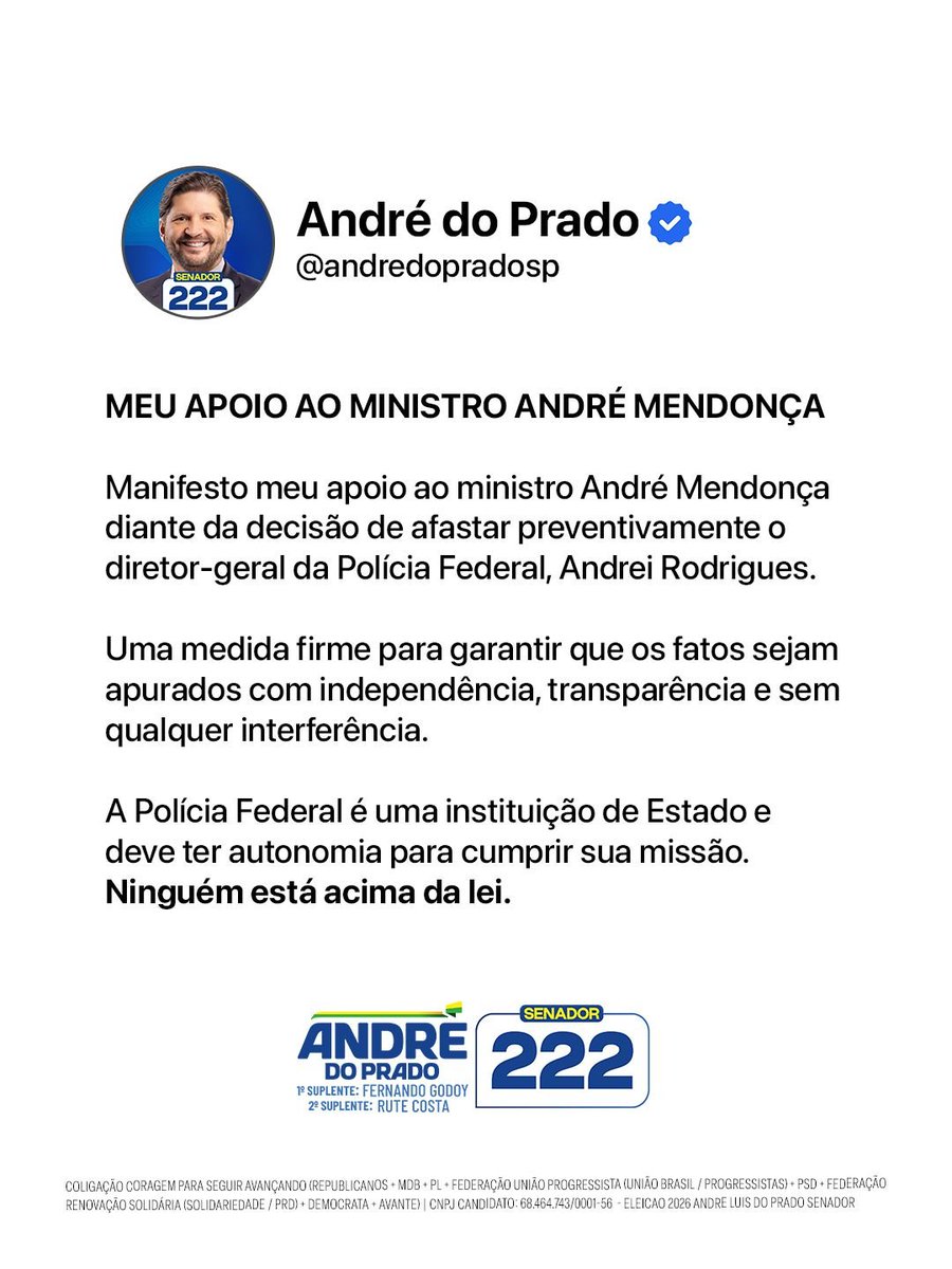 andredopradosp's tweet photo. MEU APOIO AO MINISTRO ANDRÉ MENDONÇA

Manifesto meu apoio ao ministro André Mendonça diante da decisão de afastar preventivamente o diretor-geral da Polícia Federal, Andrei Rodrigues.

Uma medida firme para garantir que os fatos sejam apurados com independência, transparência e sem qualquer interferência.

A Polícia Federal é uma instituição de Estado e deve ter autonomia para cumprir sua missão. Ninguém está acima da lei.