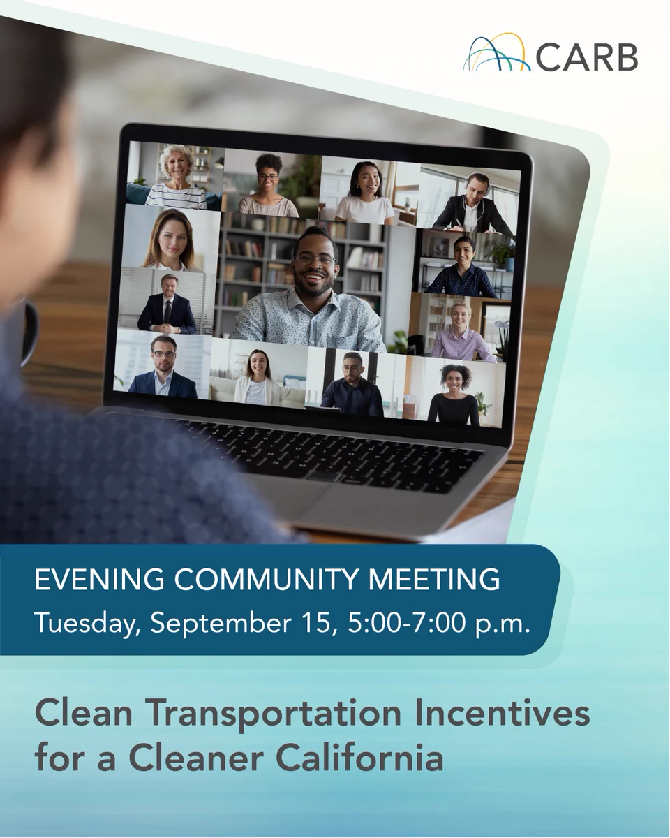 CARB logo
Evening Community Meeting
Clean Transportation Incentives for a Cleaner California
Tuesday, September 15, 5:00-7:00 p.m.
Image of people attending a virtual meeting