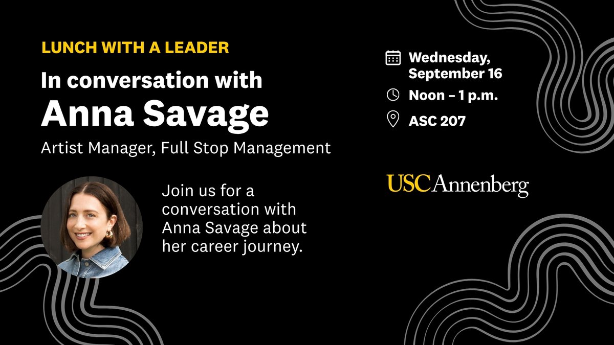White and gold text on a black background promotes USC Annenberg’s Lunch with a Leader event. A gold “Lunch with a Leader” heading is followed by “In conversation with Anna Savage” in large white text and “Artist Manager, Full Stop Management” below. A circular headshot of Savage appears on the lower left next to text inviting students to join a conversation about her career journey. Event information listed on the upper right with calendar, clock and location icons: Wednesday, September 16, noon to 1 p.m. in ASC 207. Gray abstract line graphics frame the image, with the USC Annenberg logo on the right.