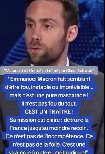 Forhalinton's tweet photo. Macron a été formé et infiltré par Klaus Schwab:
Emmanuel Macron fait semblant d'être fou, instable ou imprévisible... mais c'est une pure mascarade! Il n'est pas fou du tout. CEST UN TRAÎTRE!
Sa mission est claire: détruire la France jusqu'au moindre recoin.
Ce n'est pas de l'incompétence. Ce n'est pas de la folie. C'est une stratégie froide et méthodique!
