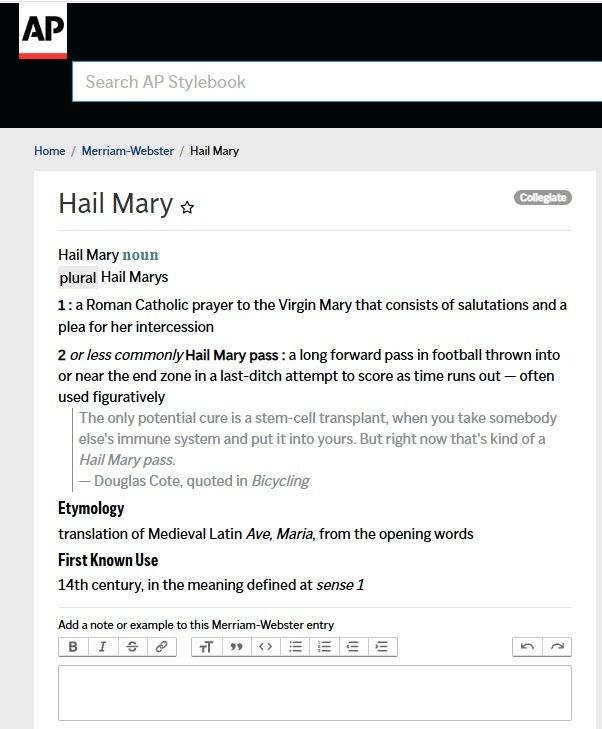 APStylebook's tweet photo. Our primary dictionary, Merriam-Webster, shows Hail Mary pass with Hail Mary capitalized, like the Roman Catholic prayer, and no hyphen.
The Stylebook's guidance on compound modifiers says in part: Some two-word terms, particularly those used as nouns, have evolved to be commonly recognized as, in effect, one word. No hyphen is needed when such terms are used as modifiers if the meaning is clear and unambiguous without the hyphen. Examples include third grade teacher, chocolate chip cookie, real estate transaction, emergency room visit, cat food bowl, parking lot entrance. 

https://t.co/VUeFBPq1wj
