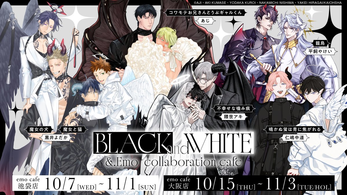 emocafe_collabo's tweet photo. 🪽 ｡･ﾟ･ ───── ･ﾟ･｡ 🪽
 
  🖤BLACK and WHITE🤍
  &.Emo collaboration cafe
✨池袋/大阪にて開催決定✨
　 #ブラホワエモカフェ
 
🪽 ｡･ﾟ･ ───── ･ﾟ･｡ 🪽
 
🗓️開催日程
池袋：10/7(水)▶11/1(日)
大阪：10/15(木)▶11/3(火祝)
 
描き下ろしイラスト大公開🪽
詳細は後日公開✨
お楽しみに🖤🤍
 
参加作家さんはこちら✨
#あじ 先生(@aji_iiii05)
#隈世アキ 先生(@kms_panda )
#黒井よだか 先生（@k_yodaka_02）
#仁嶋中道 先生(@nsmnkmc)
#平飼やけい 先生（@niwatama1125）