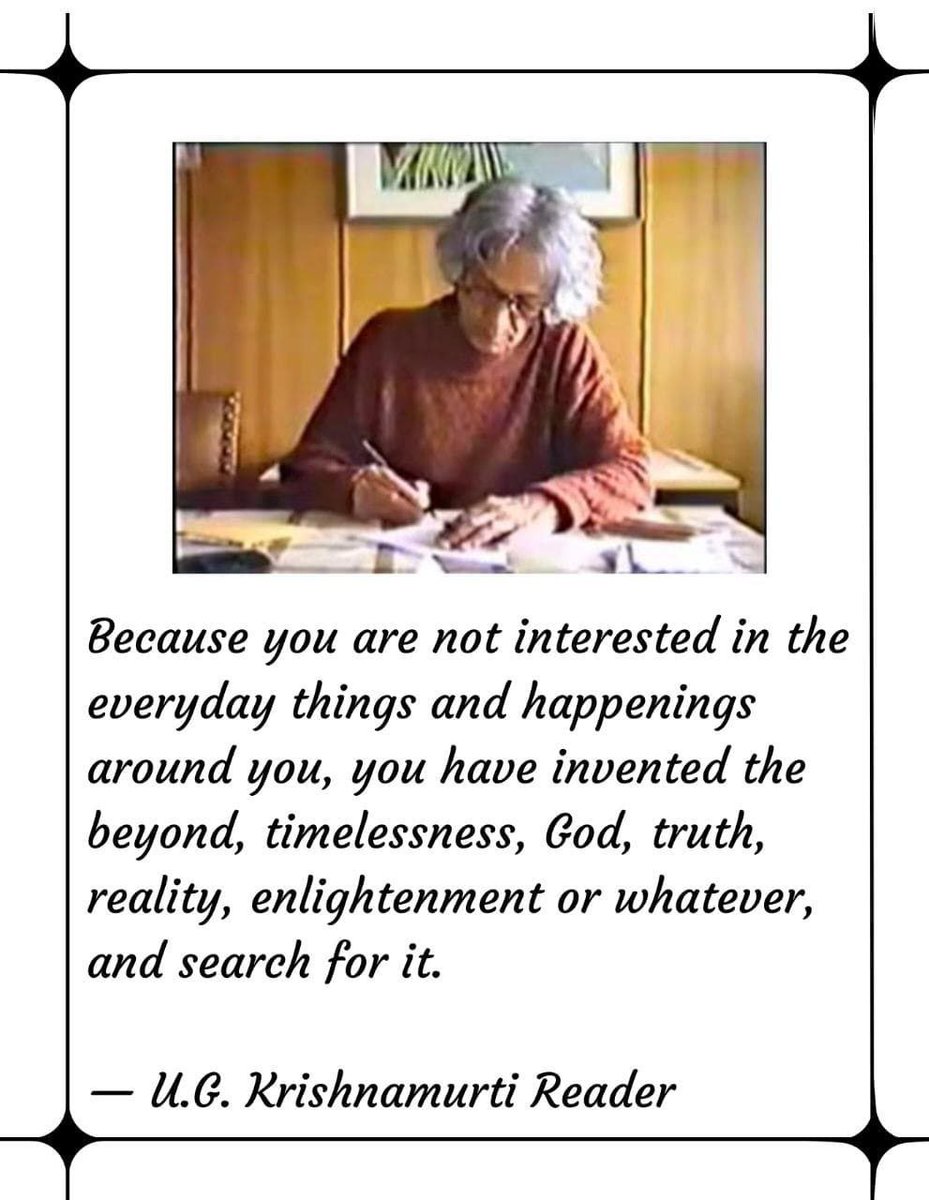 SeerHaven's tweet photo. Because you are not interested in the everyday things and happenings around you, you have invented the beyond, timelessness, God, truth, reality, enlightenment or whatever, and search for it. 

— U.G. Krishnamurti Reader

#ugkrishnamurti https://t.co/ErH8gB0g4g