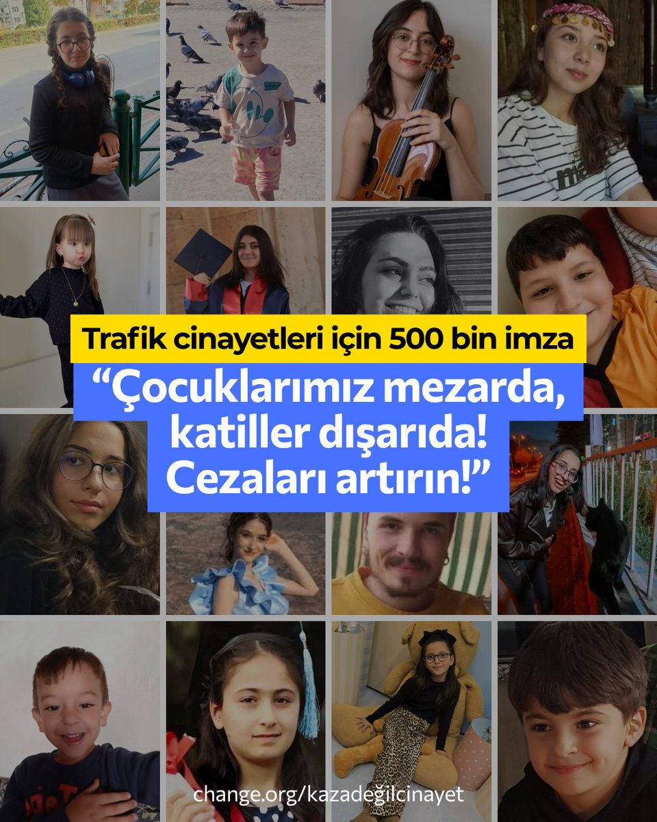ChangeTR's tweet photo. "Katiller cezasız kalmasın!"

14 yaşındaki Işıl Öykü, 11 yaşındaki Ecem Su, 16 yaşındaki Zeynep Naz, 9 yaşındaki Berat, 10 yaşındaki Sezin… Aşırı hız yapan, ehliyetsiz, alkollü sürücüler yüzünden canlarından oldular, sürücülerse serbest…

Bu çocukların geride kalan aileleri yas tutamıyor; çünkü kayıpları için adalet arıyor ve benzer acıların tekrar yaşanmaması için seslerini yükseltiyor.

Kanunların değişmesi ve trafik suçlarında cezaların artırılması için ailelerin birlikte başlattıkları kampanya 546 bin imzaya ulaştı.

"Ehliyeti olmayan, alkollü araç kullanan, hız ihlalinde bulunan, makas atarak seyreden, yol benim istediğim gibi sürerim diyen sürücülerin ölümlü kazaya karıştıkları zaman olası kast ile ağır cezada yargılanmasını istiyoruz."

Destekliyorsan sen de imzala: https://t.co/U2ZvGZBUib