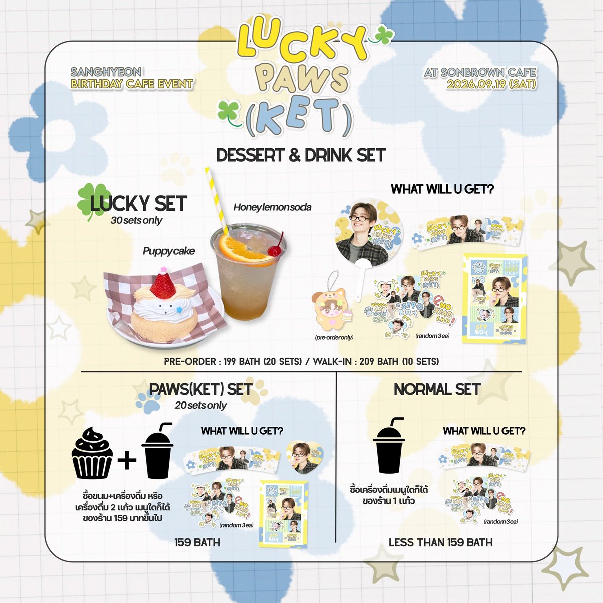 sanghyeon_th's tweet photo. 𝙎𝘼𝙉𝙂𝙃𝙔𝙀𝙊𝙉 𝟭𝟵𝙩𝙝 𝘽𝙞𝙧𝙩𝙝𝙙𝙖𝙮 𝘾𝙖𝙛𝙚 𝙀𝙫𝙚𝙣𝙩

🍀👛 𝙇𝙪𝙘𝙠𝙮 𝙋𝙖𝙬𝙨(𝙠𝙚𝙩) 🐾

ᯓ★🍰 𝗗𝗘𝗦𝗦𝗘𝗥𝗧 & 𝗗𝗥𝗜𝗡𝗞
𝗮𝗻𝗱 𝗚𝗜𝗩𝗘𝗔𝗪𝗔𝗬 ᯓ★｡°‧

🔜 🍀𝗟𝗨𝗖𝗞𝗬 𝗦𝗘𝗧 𝗣𝗥𝗘-𝗢𝗥𝗗𝗘𝗥 ❕

#อุ้งเท้านำโชคของซังฮยอน
#SANGHYEON_19thLuckyPaws

📍: 𝗦𝗼𝗻𝗯𝗿𝗼𝘄𝗻 𝗖𝗮𝗳𝗲 
🗓️ : 𝟭𝟵 𝗦𝗲𝗽𝘁𝗲𝗺𝗯𝗲𝗿 𝟮𝟬𝟮𝟲 (𝗦𝗮𝘁)
🕰️ : 𝟭𝟬 𝗔𝗠 - 𝟱 𝗣𝗠

🎂 : 𝟯 𝝦𝝡
🎰 : 𝟦 𝝦𝝡

( หากมีข้อสงสัย สามารถ DM สอบถามเพิ่มเติมได้ตลอดเวลาเลยนะคะ )

#SANGHYEON #상현 #ซังฮยอน  #サンヒョン #郑相炫
#ALPHADRIVEONE #ALD1
#알파드라이브원
