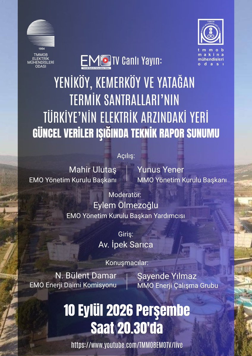 emoorgtr's tweet photo. YATAĞAN, YENİKÖY VE KEMERKÖY TERMİK SANTRALLARI EMO TV`DE MASAYA YATIRILIYOR

@emoorgtr ile @MMOtmmob tarafından hazırlanan `#Yeniköy, #Kemerköy ve #Yatağan Termik Santralları`nın, Ülke Geneli ve Ege Bölgesi Açısından Elektrik Üretimindeki ve Enterkonnekte Sistem İçindeki Yerleri` başlıklı teknik rapor, 10 Eylül 2026 Perşembe günü saat 20.30`da EMO TV #YouTube kanalında canlı yayınlanacak bir programda ele alınacaktır.

Bu rapor, dört yıl önce aynı başlıkla yayımlanan çalışmanın güncel teknik ve bilimsel verilerle yenilenmiş hâlidir. Tamamen resmi kurumlardan alınan verilere dayanan rapor, Ege Bölgesi‘nde uzun yıllardır faaliyet gösteren bu üç termik santralın Türkiye ve bölge elektrik ihtiyacı bakımından gerekli olup olmadığını incelemektedir. Raporun açıkça ortaya koyduğu tabloda: Toplam kurulu gücü 1.768 MW olan bu santrallar, Türkiye kurulu gücünün yalnızca yüzde 1,43‘üne karşılık gelmektedir. Ülke genelinde önemli büyüklükte atıl (kullanılmayan) kapasite bulunduğu, Ege Bölgesi‘nin kendi ihtiyacından yaklaşık yüzde 25 daha fazla elektrik ürettiği ve bölgede yapımı süren yeni santral yatırımlarının bu üç santralin neredeyse iki katı büyüklüğe ulaştığı verilerle gösterilmektedir.

Rapor, söz konusu santralların devreden çıkarılması durumunda ülke ve bölge arz güvenliğine hiçbir olumsuz etki olmayacağını; buna karşılık kamunun yüksek fiyatlı elektrik alımı ve kapasite ödemesi yükünden kurtulacağını, ormanların, zeytinliklerin ve tarım alanlarının madencilik tahribatından korunacağını ve ülkemizin iklim taahhütlerine uyumunda önemli bir adım atılacağını ortaya koymaktadır.

Programın moderatörlüğünü EMO Yönetim Kurulu Başkan Yardımcısı Eylem Ölmezoğlu üstlenecektir. Açılış konuşmalarını EMO Yönetim Kurulu Başkanı @Mahir_Ulutas ve MMO Yönetim Kurulu Başkanı Yunus Yener`in gerçekleştireceği programda Av. İpek Sarıca hukuki değerlendirmelerde bulunacaktır. Raporun bulgularının ayrıntılı biçimde tartışılacağı yayında MMO Enerji Çalışma Grubu‘ndan Şayende Yılmaz ile EMO Enerji Daimi Komisyonu‘ndan N. Bülent Damar raporun teknik anlatımı ile enerji politikaları ve kamu yararı eksenindeki değerlendirmeleri izleyenlere sunacaktır.