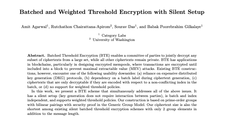 category_xyz's tweet photo. Check out our latest cryptography paper, Batched and Weighted Threshold Encryption with Silent Setup. Building on BTX, this scheme supports many desirable properties of an encrypted mempool:

⚡ Weighted decryption (ideal for Proof-of-Stake blockchains)

⚡ Silent setup (key generation no longer requires interaction between parties)

⚡ Batch and index independence (more user friendly and fewer constraints on decryption)

We’re excited about the future of encrypted mempools!

Paper link: https://t.co/DYURnLXk4N

Authors: Amit Agarwal, Champ Chairattana-Apirom (Category Labs intern ‘26), @sourav1547, Babak Poorebrahim Gilkalaye