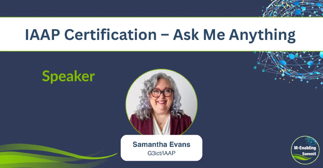 Dark blue backdrop with green swooshes and interconnected dots forming a globe behind text, IAAP Certification – Ask Me Anything. Speaker. Below is the headshot of the session speaker: Samantha Evans (G3ict/IAAP). On the bottom right is the circular M-Enabling Summit logo.