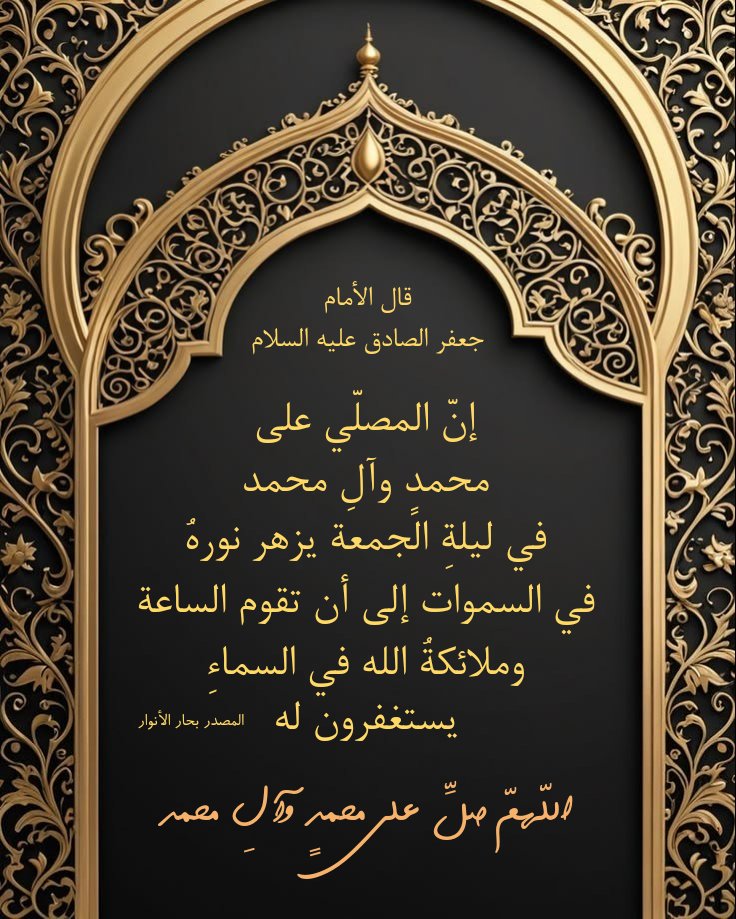 SALWAT141's tweet photo. قال الأمام جعفر الصادق عليه السلام 
  إنّ المصلّي على
محمدٍ وآلِ محمد
في ليلةِ الجمعة يزهر نورهُ
في السموات إلى أن تقوم الساعة
وملائكةُ الله في السماءِ
يستغفرون له
المصدر بحار الأنوار
#اللهم_صل_على_محمد_وآل_محمد⁦ https://t.co/hy3RZsoXps