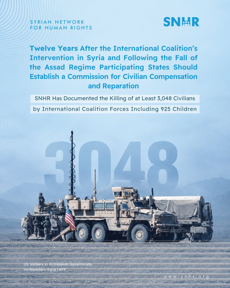 snhr's tweet photo. Twelve Years After the International Coalition’s Intervention in Syria and Following the Fall of the Assad Regime, States Should Establish a Commission for Civilian Compensation and Reparation
The Syrian Network for Human Rights (SNHR) has documented the killing of at least 3,048 civilians, including 925 children, by International Coalition forces since the beginning of its military operations in Syria in September 2014.
In its report, SNHR documents the harm inflicted on civilians, including 172 massacres and 181 attacks on vital civilian facilities, and examines the legal framework governing State responsibility and reparation.
SNHR notes the absence of a unified and independent mechanism through which Syrian civilians can submit claims, receive reasoned decisions, and seek independent review of those decisions.
SNHR calls on the States that participated in International Coalition operations to establish an independent commission for civilian claims and reparation in Syria, tasked with assessing civilian harm linked to Coalition operations and determining responsibility based on the available facts and evidence.

View full statement: https://t.co/TIiNI2ptfT
#SNHR #Syria