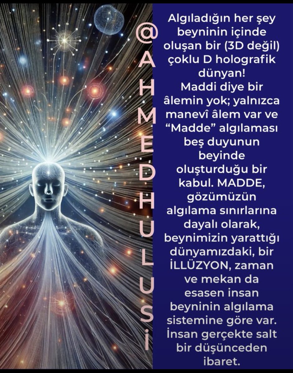 AylinERK's tweet photo. Günümüzün alternatif fizikçileri, gelişmiş simülasyon makineleri ve yüksek matematik modelleriyle "Kütle yoktur, ışığın kendi içine düğümlenmesi vardır" sonucuna varırken; aslında @AhmedHulusi yıllardır tasavvuf ile kuantum fiziği ile bu realiteye işaret etmektedir💫⚡️✨

Şöyle ki…

@AhmedHulusi : 

✨”Madde” diye bir şey yoktur.“Madde” algıdır.Evren bir enerji-frekans okyanusudur. Evrende var olan her şey “enerji”den meydana gelmiştir. 

“Madde” diye bir şey yoktur!.. 
Maddenin var kabulü, ancak beş duyunun algılamasına GÖRE söz konusudur.
Beş duyu, bize maddenin varlığını gösteriyor. Gerçekte madde dediğin şey, moleküler-atomik bir yapıdır!..
Mesela, şu odayı bir milyar defa büyütme gücüne sahip olan bir elektron mikroskobunun lâmına koyarsak, aynı beynimizle, aynı göz bebeği ile yukarıdan baktığımızda, lâmda, ne senin varlığın, ne benim varlığım, ne sehpanın, ne halının, ne de masanın varlığı kalmaz!..
Burası, tek bir bileşik atomik kütle olarak gözükür, mikroskopta...
Yani, eğer algılama aracımız, gözbebeğimiz, o elektron mikroskobunun mercek kapasitesinde olsaydı; aynı beynimiz, burada insan, hayvan, nebat, maden, koltuk vs.nin varlığına değil, bu salonun salt atomik bir kütle hâlinde, tek bir yapı olduğuna hükmedecekti!..
Eğer bu, daha yüksek bir büyütme kapasitesi ile beyne ulaşsaydı, bu sefer tüm varlığı, mevcudatı, dalgalardan ibaret, kozmik ışınlardan ibaret bir yapı olarak görecekti...
Yani, varlığın aslı, orijinali; elektromanyetik dalgalardan oluşmuş, kozmik ışınlardan oluşmuş bir yapı...

✨”Enerji bilgidir,bilgide enerji! Nur ilimdir,ilimde nur! Aynı şeyin iki ayrı isimlerle tanımlanması.”

✨Her şeyin aslı ve orijini frekanslardır!

Beyin adıyla işaret ettiğimiz ise frekans decoderi!

Beyin kendine ulaşan frekansları çözümleyerek kendi içinde, hayal olan hologram DÜNYAMIZI yaratır. “

✨”Beyin dalgalar paketidir.
Beyin frekans yumağıdır.
Beyin Orijini itibariyle “Kuantum Beyindir.”

Bazı Kaynaklar:
https://t.co/Up7IMBHdu7 1993

https://t.co/RZ9GQzKWCF 1994

https://t.co/T18LsXhVIa  2011

https://t.co/MSY3A0LMYN 2012

https://t.co/ViuXtwYg3K 2015

https://t.co/pXoueQjWwd 2017