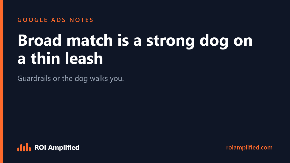 ROIAmplifiedCEO's tweet photo. Broad match with smart bidding is a strong dog on a thin leash. It works, but only with guardrails: real conversion data, weekly search term reviews, and negatives added like clockwork. Skip the guardrails and the dog walks you. https://t.co/1Mxjm9izad