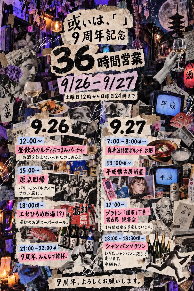 gion_aruiha's tweet photo. 9/28日に或いは、「」9周年、29日にオーナーが誕生日を迎え、10/1に歌舞伎町に姉妹店あまつさえ、「」(プレ)オープンするわけですが、

というわけで、周年・誕生日祝い兼オーナー東京送り出し緊急企画やります

ー 或いは、「」9周年記念 36時間営業 ー

今週末、土曜日12時から日曜日24時まで、
36時間営業します。

ざっくりタイムスケジュールです。

【土曜日】

12:00〜
昼飲みカルディおつまみパーティー
お酒を飲まない人もどうぞ。

15:00〜
原点回帰
パリ・モンパルナスのサロン風に。

18:00頃〜
エセひろめ市場
高知のお酒スーパーセール。

21:00〜22:00頃
しっかりお祝い

【日曜日】

7:30頃〜
真希波手作りボルシチとお粥の限定メニューを出します。

13:00頃〜
平成懐古居酒屋

17:00〜
プラトン『国家』下巻・第6巻 読書会
1時間程度を予定　

どなたでも歓迎

18:00~18:30頃〜
シャンパンマラソン
おりたシャンパンに応じて祇園を走ります。
中継あり。

9周年、よろしくお願いします。

@mystifying_blue 
@reincarnationus 
@tuyoi_katu_ 
も出勤します