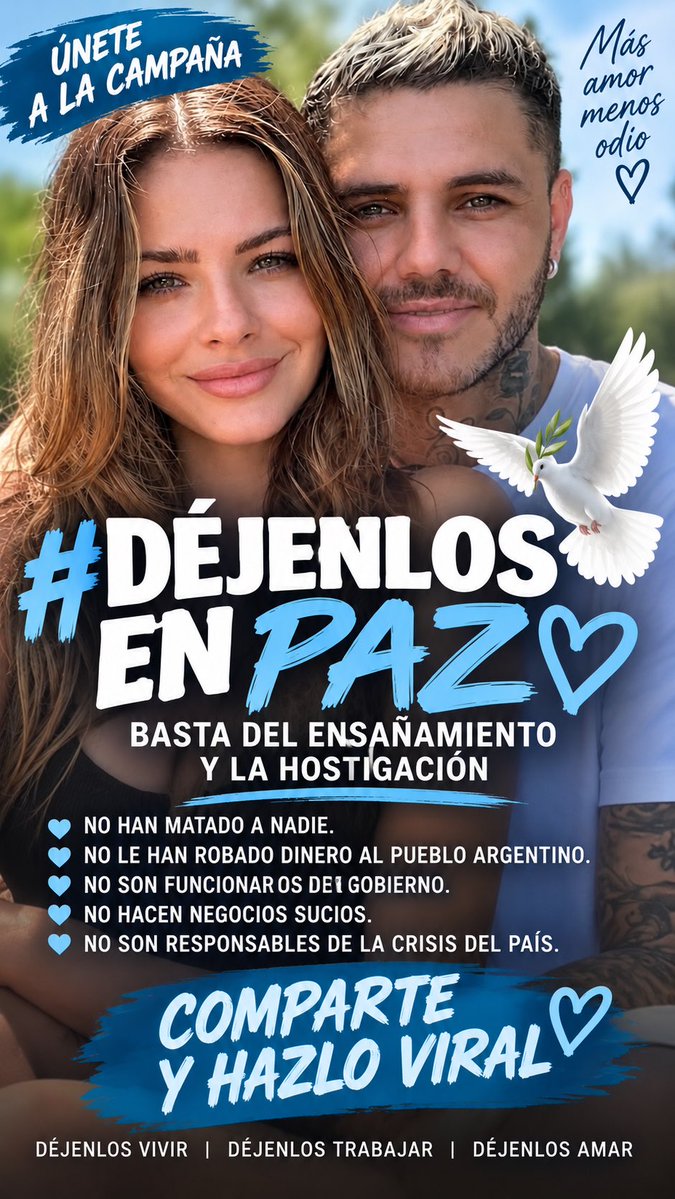 PeteFeInforma's tweet photo. 🚨 ÚNETE A LA CAMPAÑA #DÉJENLOSENPAZ 🕊️🤍

¿Qué hicieron @MauroIcardi y la @chinasuarez para merecer semejante ensañamiento y hostigamiento?

🕊️ No han matado a nadie.
🕊️ No están acusados de robarle dinero al pueblo argentino.
🕊️ No son funcionarios investigados por corrupción.
🕊️ No administran fondos públicos.
🕊️ No están acusados de enriquecerse con el Estado.
🕊️ No han atentado contra nadie.
🕊️ No son responsables de los problemas económicos ni sociales del país.

Son un futbolista y una actriz cuya vida privada se convirtió en material permanente para algunos programas de televisión, canales, portales y espacios de chimentos.

📺 Cada foto, cada viaje, cada publicación y cada detalle de sus vidas termina convertido en horas de televisión, titulares, polémicas y cuestionamientos.

Una cosa es informar y otra convertir a dos personas en objetivo permanente.

¿Cuánto más necesitan decir de ellos?
¿Cuántas horas más necesitan dedicarles?
¿Cuánto de su vida privada tiene que convertirse en espectáculo?

📢 BASTA DE ENSAÑAMIENTO DE ALGUNOS MEDIOS, PORTALES, CANALES Y PROGRAMAS DE CHIMENTOS.

🕊️ DÉJENLOS TRABAJAR.
🤍 DÉJENLOS AMAR.
🕊️ DÉJENLOS VIVIR.
🤍 DÉJENLOS EN PAZ.

🕊️ ÚNETE A LA CAMPAÑA. COMPARTE ESTA PUBLICACIÓN Y HAGAMOS VIRAL #DÉJENLOSENPAZ.

Que la paloma de la paz 🕊️ llegue a todas las redes.

#DéjenlosEnPaz #MauroIcardi #ChinaSuárez #FamiliaIcardiSuarez