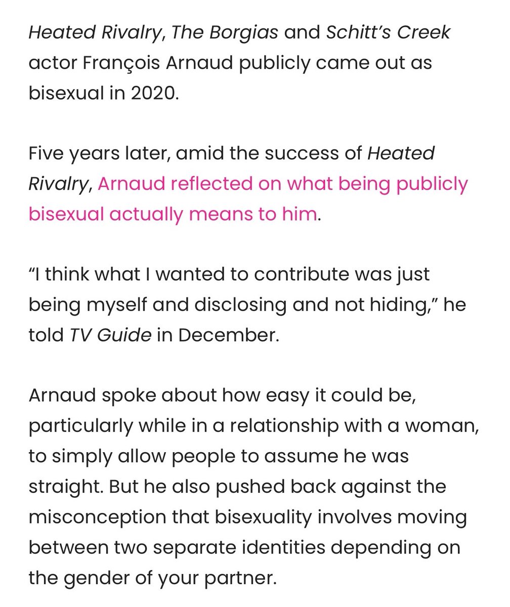 FrancoisANews's tweet photo. François Arnaud is included in Q News' latest ‘Seven famous faces on bisexuality, identity and visibility’ article:

“Heated Rivalry, The Borgias and Schitt’s Creek actor François Arnaud publicly came out as bisexual in 2020.

Five years later, amid the success of Heated Rivalry, Arnaud reflected on what being publicly bisexual actually means to him

‘I think what I wanted to contribute was just being myself and disclosing and not hiding,’ he told TV Guide in December.”

“Arnaud spoke about how easy it could be, particularly while in a relationship with a woman, to simply allow people to assume he was straight. But he also pushed back against the misconception that bisexuality involves moving between two separate identities depending on the gender of your partner.

‘[Being] bisexual is not like going from one to the other,” he said. “It’s not turning gay and then turning straight again. It’s just a part of your identity.’”

“Arnaud also spoke about why some bisexual men may choose not to be open about their sexuality, pointing to the social value still attached to being perceived as straight and conventionally masculine.

‘Especially in men, I think straight privilege and masculinity is a real currency,” he said, “and people are afraid to lose that value for themselves.’”

🔗 https://t.co/v5SJcFk2K1