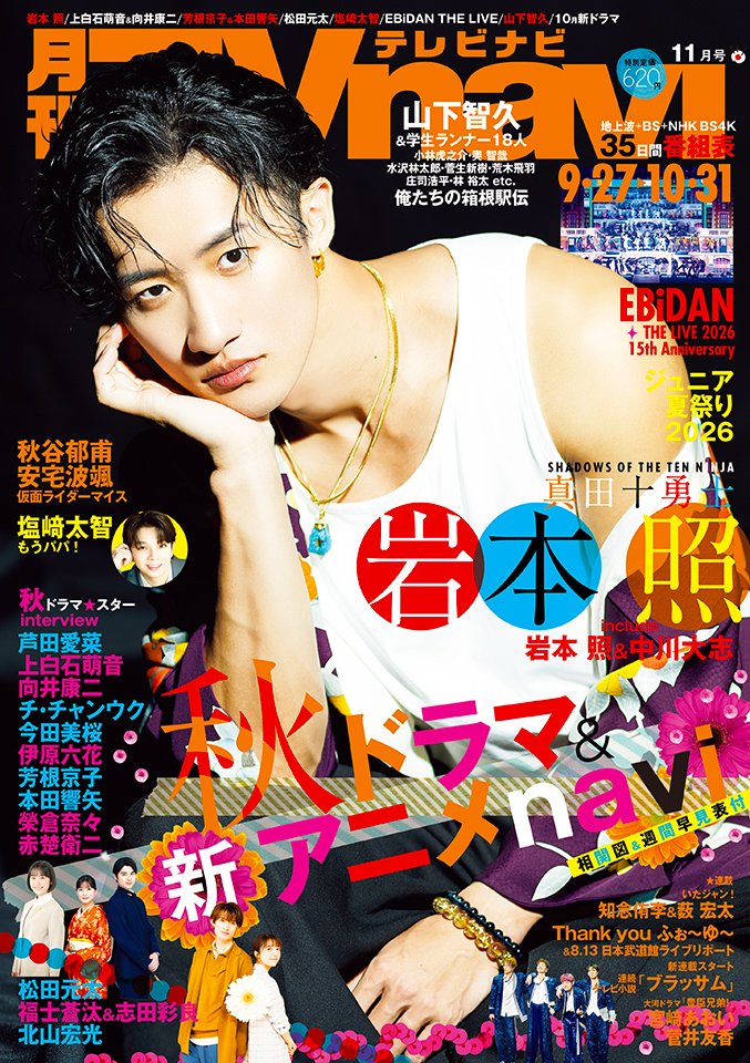 TVnavi_PR's tweet photo. TVnavi 11月号
9月24日より順次発売
♦️表紙 #岩本照 #SnowMan
「真田十勇士 SHADOWS OF THE TEN NINJA」
#中川大志
♣️SPグラビア
#松田元太
#塩﨑大智
♥️Back Cover
#芳根京子＆ #本田響矢
「波うららかに、めおと日和」
♠️Interview
#山下智久
「俺たちの箱根駅伝」ランナー18名
#上白石萌音 #向井康二
#榮倉奈々 #赤楚衛二
#チ・チャンウク #今田美桜
#福士蒼汰 #志田彩良
#北山宏光
#芦田愛菜
#伊原六花

📝Report
EBiDAN THE LIVE 2026 15th Anniversary
#エビライ2026
ジュニア 夏祭り 2026

🐭仮面ライダーマイス
#秋谷郁甫 #安宅波颯

🍋いたジャン！
#知念侑李 #薮宏太

🎉デビュー決定
#ふぉ～ゆ～