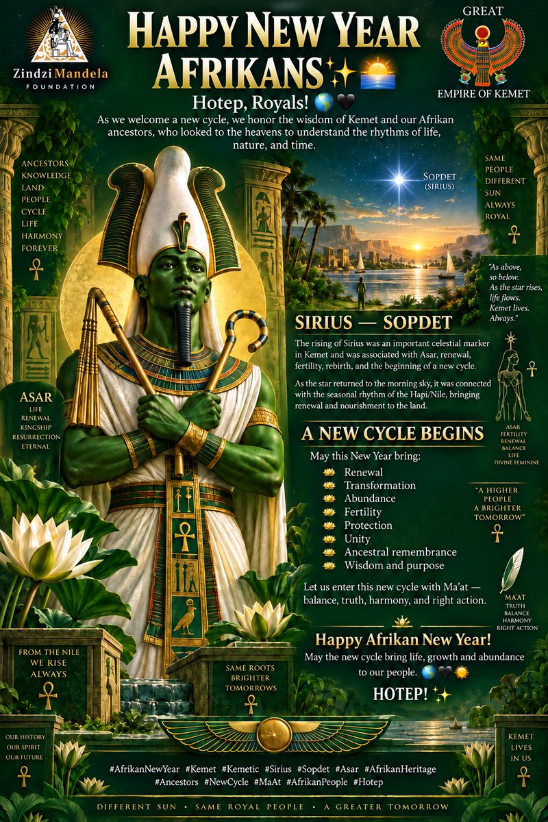 GEK_movement's tweet photo. HAPPY NEW YEAR AFRIKANS✨🌅

Hotep, Royals! 🌍🖤

As we welcome a new cycle, we honor the wisdom of Kemet/Afrikan and our Afrikan ancestors, who looked to the heavens to understand the rhythms of life, nature, and time.

⭐ SIRIUS — SOPDET
The rising of Sirius was an important celestial marker in Kemet/Afrikan and was associated with Asar , renewal, fertility, rebirth, and the beginning of a new cycle.

🌊 As the star returned to the morning sky, it was connected with the seasonal rhythm of the Hapi/Nile, bringing renewal and nourishment to the land.

🌞 A NEW CYCLE BEGINS

May this New Year bring:

🌱 Renewal
🔥 Transformation
💧 Abundance
🌾 Fertility
🧿 Protection
❤️ Unity
🕯️ Ancestral remembrance
✨ Wisdom and purpose

Let us enter this new cycle with Ma’at — balance, truth, harmony, and right action.

Happy Afrikan New Year!
May the new cycle bring life, growth and abundance to our people. 🌍🖤🌞

HOTEP! ✨