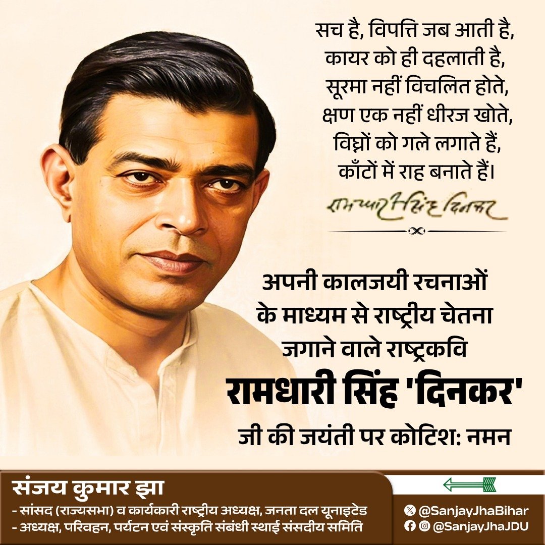 SanjayJhaBihar's tweet photo. 'जिसको न निज गौरव तथा निज देश का अभिमान है,
वह नर नहीं, नर-पशु निरा है और मृतक समान है।'

'रश्मिरथी', 'हुंकार' और 'संस्कृति के चार अध्याय' जैसी अनेक कालजयी रचनाओं के रचयिता, राष्ट्रकवि रामधारी सिंह 'दिनकर' जी की कविताएं केवल पंक्तियां नहीं, बल्कि अंतरात्मा को झकझोर देने वाली वह प्रखर चेतना हैं, जो हर दौर में मनुष्य को सत्य और स्वाभिमान के साथ खड़े होने की प्रेरणा देती हैं।

बिहार की माटी के इस महान सपूत की ओजस्वी कविताओं ने शब्दों को वह ताकत दी, जिसने समाज को वैचारिक संबल और अन्याय के विरुद्ध लड़ने का साहस दिया। उनकी लेखनी की गूँज आज भी उतनी ही जीवंत और प्रासंगिक है।

राष्ट्रकवि दिनकर जी की जयंती पर उन्हें कोटिशः नमन एवं भावपूर्ण श्रद्धांजलि! 🙏

#RamdhariSinghDinkar