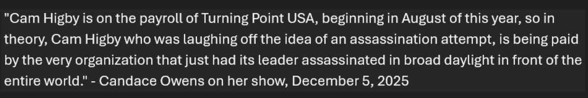 RaysRegardedPal's tweet photo. @DGurule2007 @bren45000 "Cam Higby is on the payroll of Turning Point...so in theory, Cam Higby...is being paid by the very organization that just had its leader assassinated in broad daylight in front of the entire world." - Candace Owens on her show, December 5, 2025 https://t.co/ZeDGeNpO3q
