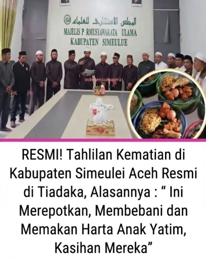 indepenSumatera's tweet photo. ACEH MEMANG BEDA😎

TAHLILAN KEMATIAN
RESMI DITIADAKAN DI SINABANG, SIMEULUE

Dinilai merepotkan.
Dinilai memakan harta anak yatim.

SINABANG, SIMEULUE
Majelis Permusyawaratan Ulama Kabupaten Simeulue
mengeluarkan kesepakatan
tradisi tahlilan kenduri kematian
di wilayah ibu kota Sinabang ditiadakan.

Bukan rapat basa-basi.
Ulama dan tokoh agama
duduk di kantor MPU
lalu menunjuk soal yang selama ini
disembunyikan di balik kata ADAT
keluarga duka merepot.
Biaya membengkak.
Harta anak yatim terancam.

Keputusan ini langsung viral.
Ada yang dukung
beban keluarga almarhum berkurang.
Ada yang lawan
ini tradisi Bla-bla..

Simeulue bukan satu-satunya.
Di daerah lain di Aceh,
wacana serupa sudah pernah muncul.
Yang berbeda, kali ini diputuskan.

Yang dilarang bukan doa.
Bukan zikir.
Bukan bacaan tahlil
untuk mengirim pahala ke ahli kubur.

Yang ditiadakan
kenduri besar
yang diwajibkan secara sosial oleh adat.
Pesta makan berhari-hari.
Utang karena malu.
Harta peninggalan yang mestinya
jadi hak anak yatim
habis di dapur tamu.

Dalam Islam,
memakan harta anak yatim
secara tidak hak
bukan soal sepele.

Faktanya di lapangan
sudah terlalu sering
keluarga miskin kehilangan orang.
Lalu jatuh lagi
karena harus menjamu kerumunan
atas nama penghormatan.

Doa tidak butuh pesta.
Yatim tidak butuh utang.
Adat yang memaksa orang miskin
berutang setelah kematian
bukan ibadah.
Itu beban yang dibungkus agama.
