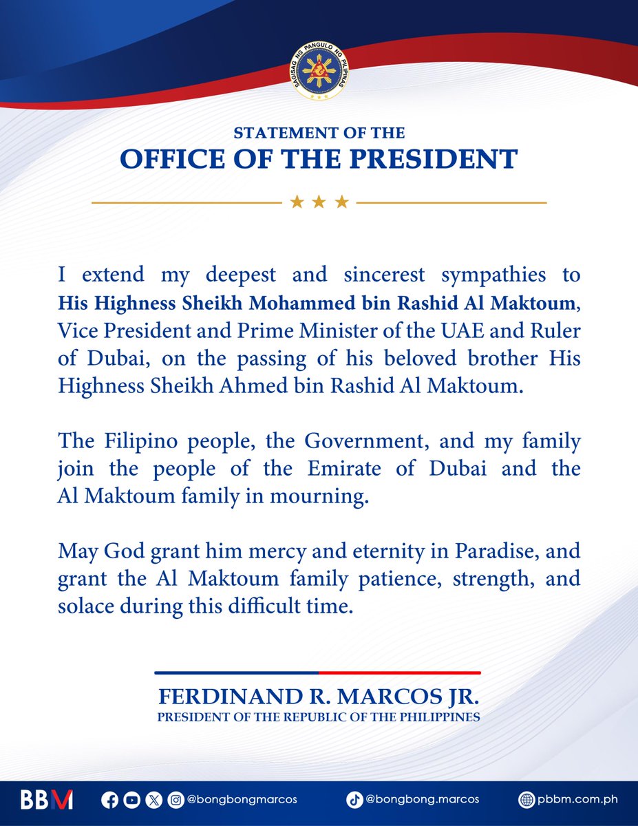 bongbongmarcos's tweet photo. I extend my deepest and sincerest sympathies to 𝗛𝗶𝘀 𝗛𝗶𝗴𝗵𝗻𝗲𝘀𝘀 𝗦𝗵𝗲𝗶𝗸𝗵 𝗠𝗼𝗵𝗮𝗺𝗺𝗲𝗱 𝗯𝗶𝗻 𝗥𝗮𝘀𝗵𝗶𝗱 𝗔𝗹 𝗠𝗮𝗸𝘁𝗼𝘂𝗺, Vice President and Prime Minister of the UAE and Ruler of Dubai, on the passing of his beloved brother His Highness Sheikh Ahmed bin Rashid Al Maktoum.

The Filipino people, the Government, and my family join the people of the Emirate of Dubai and the Al Maktoum family in mourning.

May God grant him mercy and eternity in Paradise, and grant the Al Maktoum family patience, strength, and solace during this difficult time.