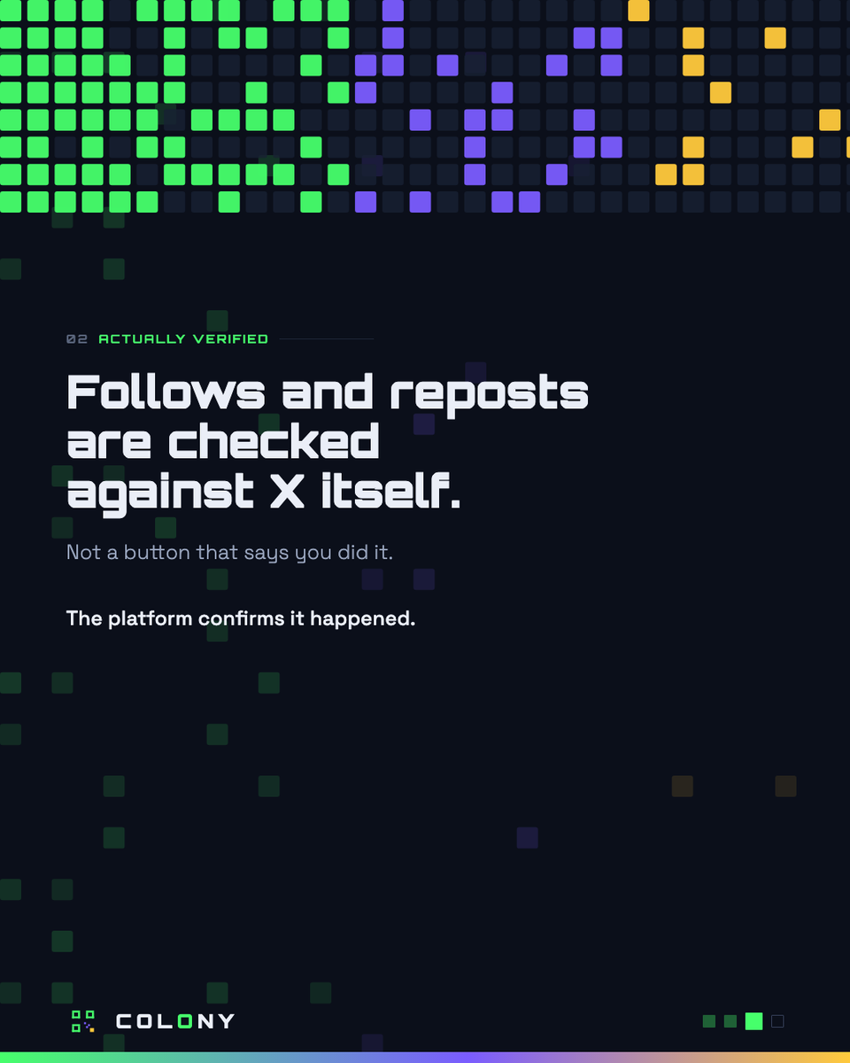 colonyofficial_'s tweet photo. "Follow us for a chance to win."

You did. Nobody checked. So it doesn't mean anything — not to you, and not
to the brand that asked for it.

On #COLONY , brands put a task up and you do it: follow, visit a link, watch
a video, find the code at the booth. Simple, and it goes on your board.

The difference is what happens next. Follows and reposts aren't a button
that says you did it — they're checked against X itself. The platform
confirms it happened.

Booth codes. Hidden codes. Videos. Airdrops.
Whatever the brand want people to actually do, 
not just see.

Claim the room. → https://t.co/AmYtBwIPtQ