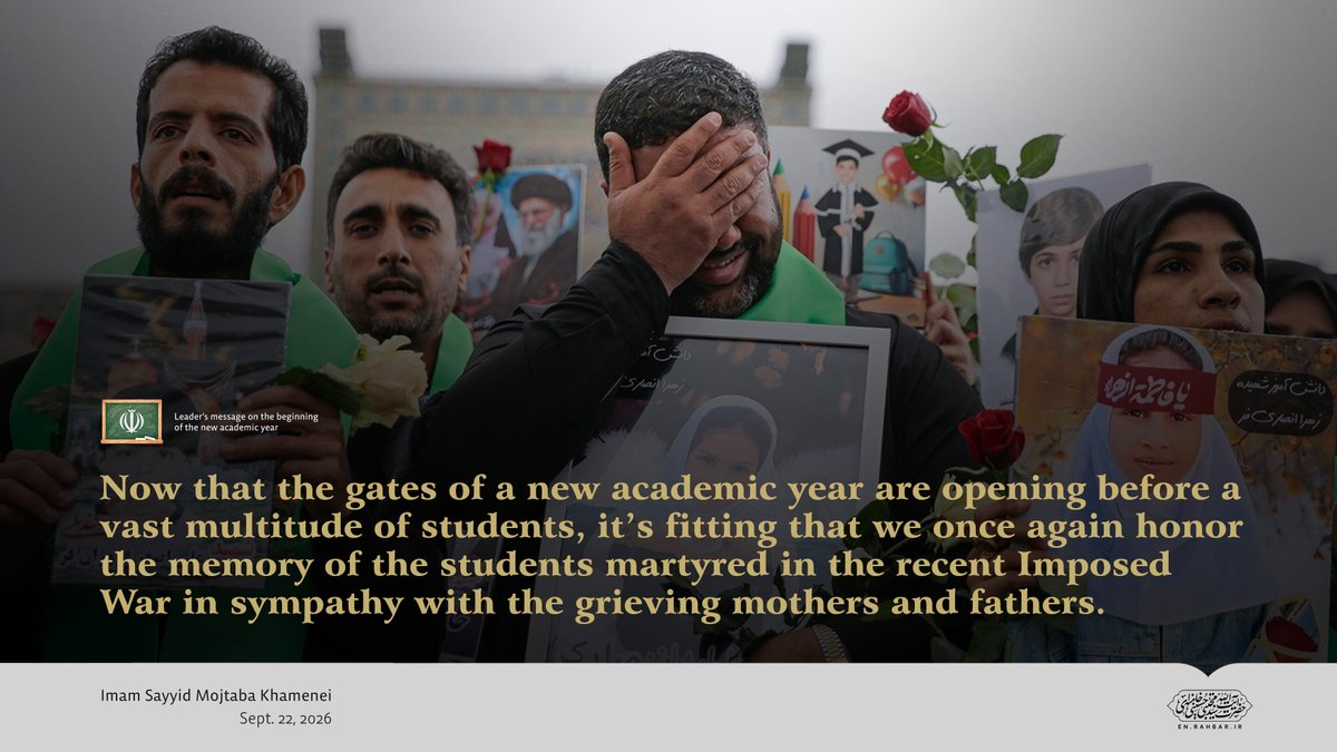 Khamenei_m's tweet photo. Now that the gates of a new academic year are opening before a vast multitude of students, it’s fitting that we once again honor the memory of the students martyred in the recent Imposed War in sympathy with the grieving mothers and fathers

From Leader's message on Sep 22, 2026 https://t.co/x2UB80EEan