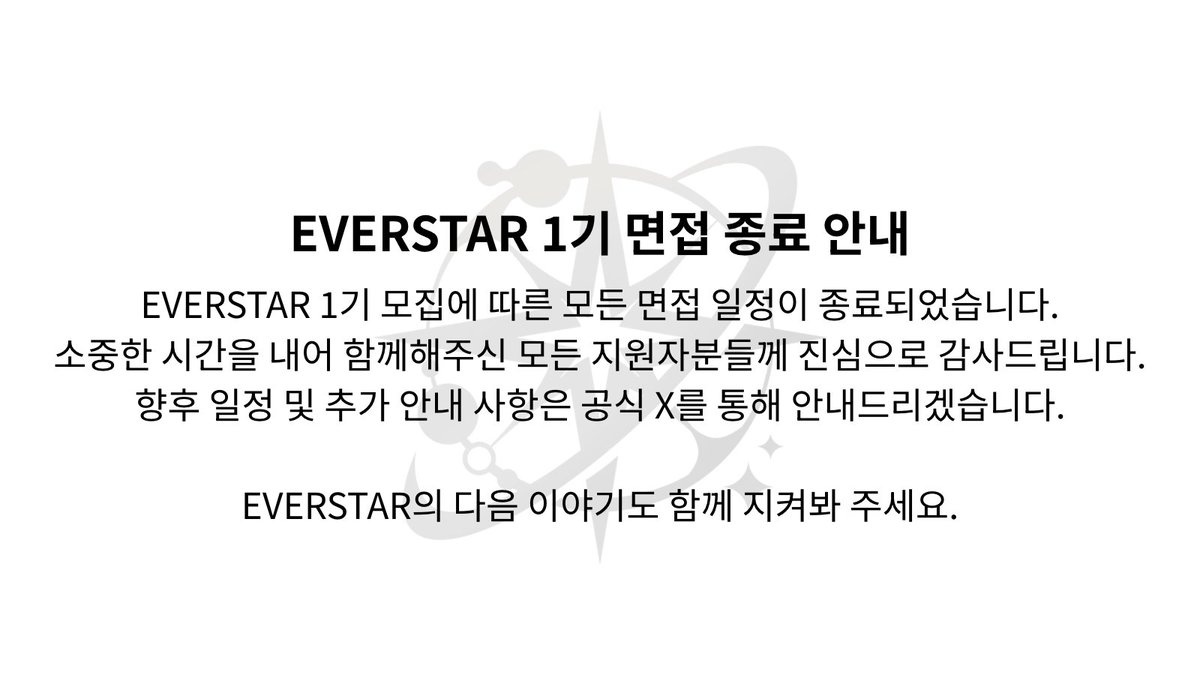 EVERstar_kr's tweet photo. ✨ EVERSTAR 1기 면접 종료 안내 ✨

EVERSTAR 1기 모집에 따른 면접 일정이 모두 종료되었습니다.

소중한 시간을 내어 지원해주시고,
면접을 통해 각자의 이야기와 가능성을 보여주신 모든 지원자분들께 진심으로 감사드립니다.
보내주신 관심과 기대에 좋은 모습으로 보답할 수 있도록,
EVERSTAR 역시 신중하게 다음 단계를 준비하겠습니다.

향후 일정 및 추가 안내 사항은 공식 X를 통해 순차적으로 안내드릴 예정입니다.
EVERSTAR의 첫걸음을 함께 지켜봐 주세요. 🌟

감사합니다.

EVERSTAR

#EVERSTAR #에버스타 #버츄얼 #버츄얼크리에이터 #버튜버 #VTuber