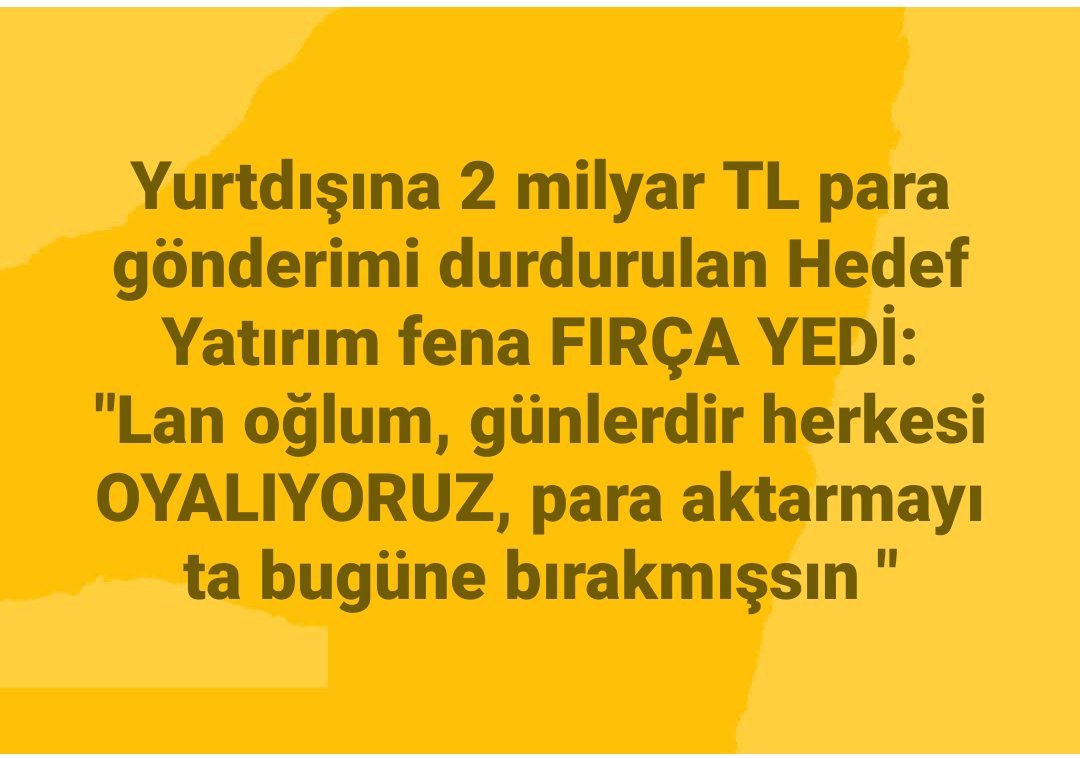 CerenBalparmak's tweet photo. Yurtdışına 2 milyar TL para gönderimi durdurulan Hedef Yatırım fena FIRÇA YEDİ: "Lan oğlum, günlerdir herkesi OYALIYORUZ, para aktarmayı ta bugüne bırakmışsın " https://t.co/a5Vs1Ppesh