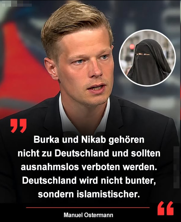 DirtyHarry_tv's tweet photo. Manuel Ostermann fordert in einem Facebook-Beitrag ein ausnahmsloses Verbot von Burka und Nikab in Deutschland. Er meint, das Land werde dadurch nicht „bunter“, sondern islamistischer. Zugleich kritisiert er, wie in Deutschland über Vielfalt und Integration gesprochen wird, und bemängelt fehlende Sanktionen. Seine Äußerungen sind eine politische Position und eine Forderung nach strengeren Regeln.