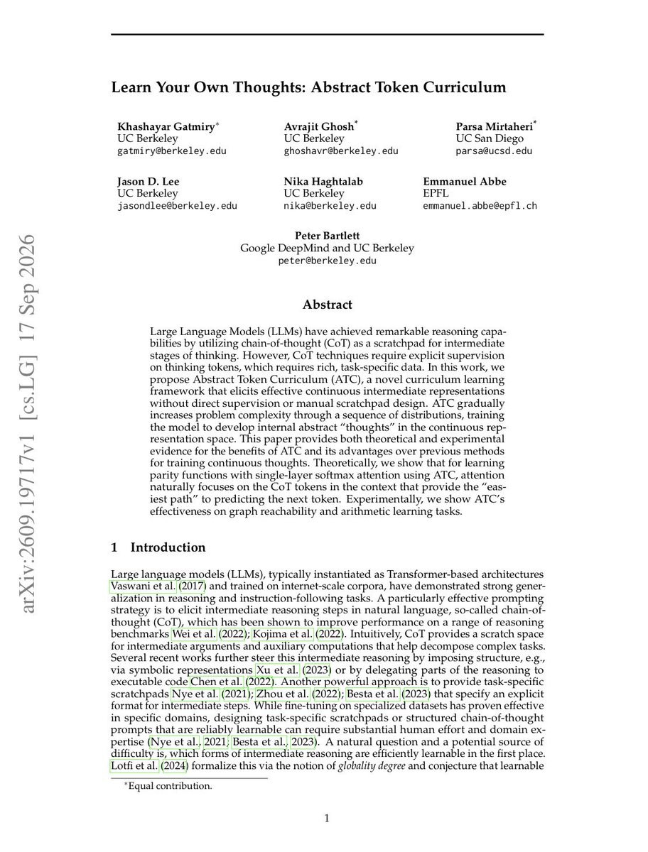 gurtej__gill_'s tweet photo. This is a really great paper from Berkeley and DeepMind.

I’ve felt for a while that we rely way too much on Chain Of Thought.

We spend an absurd amount of compute & human effort hand crafting step by step reasoning tokens.

& it is just to nudge the  transformers toward the right answer.

This paper tries something much closer to how latent reasoning ought to work. 

They don’t force the model to spit out human-readable tokens.

Instead they introduce an "Abstract Token Curriculum" (ATC) that pushes the network to build continuous, internal scratchpads on its own. 

The trick is just feeding the model problems through a sequence of steadily harder distributions. 

To solve the harder stages, the model basically has to invent its own internal representations to bridge the gap.

They prove on parity learning that single-layer softmax attention naturally gravitates toward the intermediate continuous tokens that make predicting the next token easiest. 

Also, it holds up on graph reachability and arithmetic over prior continuous-thought methods.

Its a super neat direction if you're tired of babysitting discrete reasoning traces. 

Read the full paper here: https://t.co/vER51jdlPg