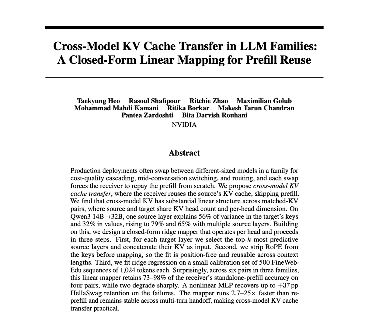 thesupermannx's tweet photo. Nvidia researchers did it again!

they found a way to transfer KV caches directly between different AI models.

if you run llms, you know the absolute pain of "prefilling". if you want to swap from a small, cheap model to a large, smart model mid-conversation, the big model has to recalculate the entire chat history from scratch. it kills your latency and your compute budget.

but a researchers just found a way to completely skip this..

they built a "closed-form linear mapping" that literally transfers the "memory" (kv cache) from a smaller model directly into a larger model.. without ever re-reading the prompt.

here is exactly why this is actual magic..

the discovery: they proved that kv caches across different sized models in the same family (like qwen3 14b to 32b) are linearly connected. a single layer in the small model can predict 56% of the variance in the big model's keys. if you bundle a few layers together, it jumps to 79%.

the rope trick: to make this work for any prompt length, they strip the "rope" (rotary positional embedding) off the keys before mapping them. they transfer the pure, position-free semantic data, and then re-apply the rotation on the target model.

the insane speed: this mathematical bridge transfers the context 2.7x to 25x faster than forcing the big model to re-prefill the text.

zero fine-tuning: there is no expensive training loop here. they just pass 500 texts (1,024 tokens each) through both models and solve a simple ridge regression equation per head. the calibration takes less than 90 minutes on an 8xh100 node.

the accuracy: across four out of six model pairs tested, this simple linear mapper retained 73-98% of the big model's native accuracy. for the two pairs that struggled, they use a nonlinear mlp fallback that recovers up to +37 points on hellaswag.

this means dynamic routing just got fully unlocked..

you can now use a cheap 8b model for the basic parts of a chat, and instantly hand off its exact brain state to a massive 70b model the second a user asks a complex coding question. zero latency penalty.

we are officially entering the era of fluid, cost-cascading ai architectures..