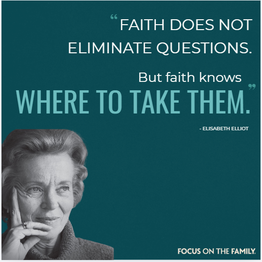 A thoughtful person is pictured against a teal background, with a quote by Elisabeth Elliot: "Faith does not eliminate questions. But faith knows where to take them." The image includes the logo for "Focus on the Family.