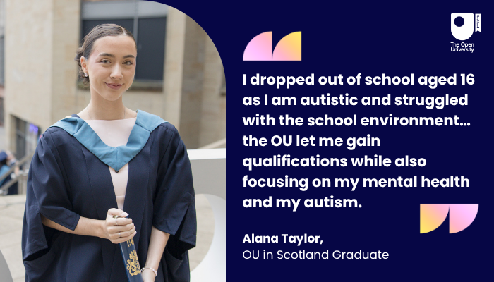 OUScotland's tweet photo. "I dropped out of school aged 16 as I am autistic... the OU let me gain qualifications while also focusing on my mental health and my autism." 💙

Flexible learning means studying on your terms.

Alana's story: https://t.co/XX8rIMO2xz

#accessiblelearning https://t.co/AsDFry6CGS